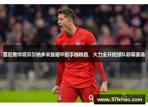 慕尼黑悍将贝尔纳多荣登德甲射手榜榜首，火力全开助球队称霸赛场