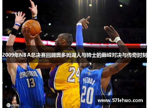 2009年NBA总决赛回顾奥多姆湖人与骑士的巅峰对决与传奇时刻