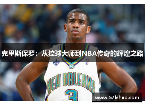 克里斯保罗：从控球大师到NBA传奇的辉煌之路