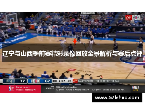 辽宁与山西季前赛精彩录像回放全景解析与赛后点评